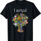I Arted Shirt Funny Art Graphic Colorful Shirt Artist Gift