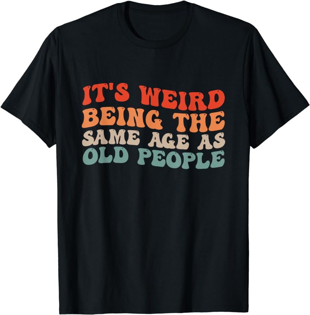 Retro It's Weird Being The Same Age As Old People T-Shirt