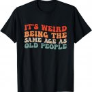 Retro It's Weird Being The Same Age As Old People T-Shirt