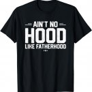 Aint No Hood Like Fatherhood Shirt New Dad Gift Fathers Day T-Shirt