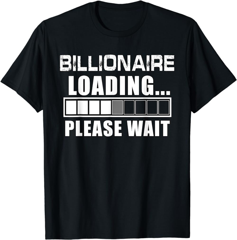 Billionaire Loading Please Wait Funny Millionaire T-Shirt