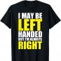 I May Be Left Handed But I'm Always Right Funny Gift T-Shirt T-Shirt