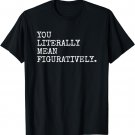 YOU LITERALLY MEAN FIGURATIVELY FUNNY GRAMMATIC INTENT TEES T-Shirt