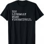 YOU LITERALLY MEAN FIGURATIVELY FUNNY GRAMMATIC INTENT TEES T-Shirt