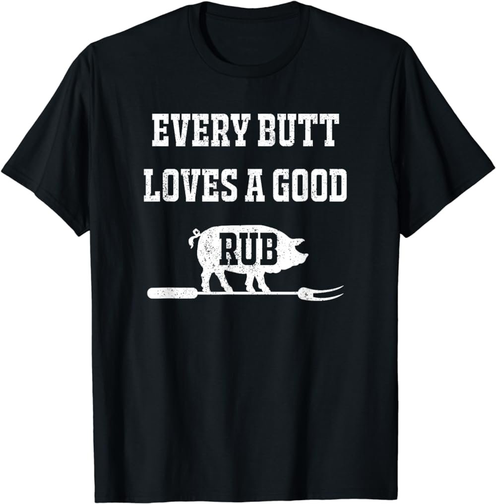 Every Butt Deserves A Good Rub Shirt T-Shirt
