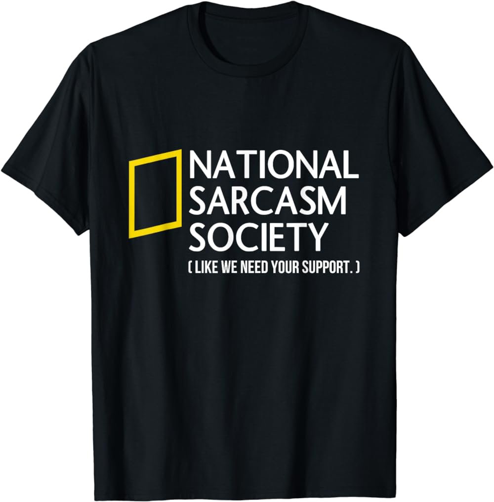 National Sarcasm Society like we need your support T-shirt T-Shirt