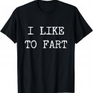 I Like to Fart T-Shirt Funny Farting Gifts Shirt