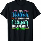 I Don't Have The Time Or The Crayons Funny Sarcasm Quote T-Shirt