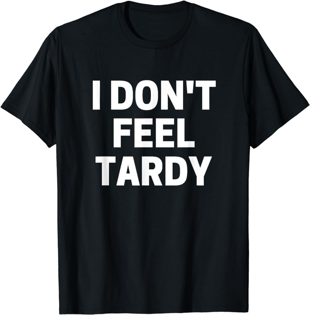 I Don't Feel Tardy T-Shirt