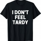 I Don't Feel Tardy T-Shirt