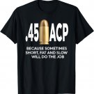45 ACP Because Sometimes Short, Fat And Slow Will Do The Job