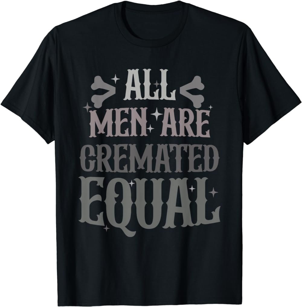 Alls Men Are Cremated Equal Apparel T-Shirt