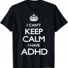 Cool i cant keep calm because i have ADHD Shirt Gift T-Shirt