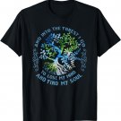 And Into The Forest I Go To Lose My Mind And Find My Soul T-Shirt