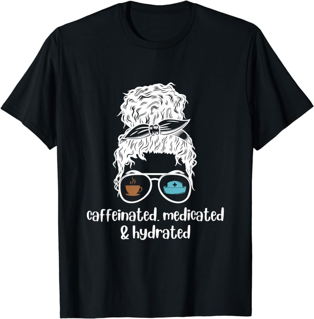 Funny Caffeinated Medicated Hydrated Nurse Coffee Lovers T-Shirt