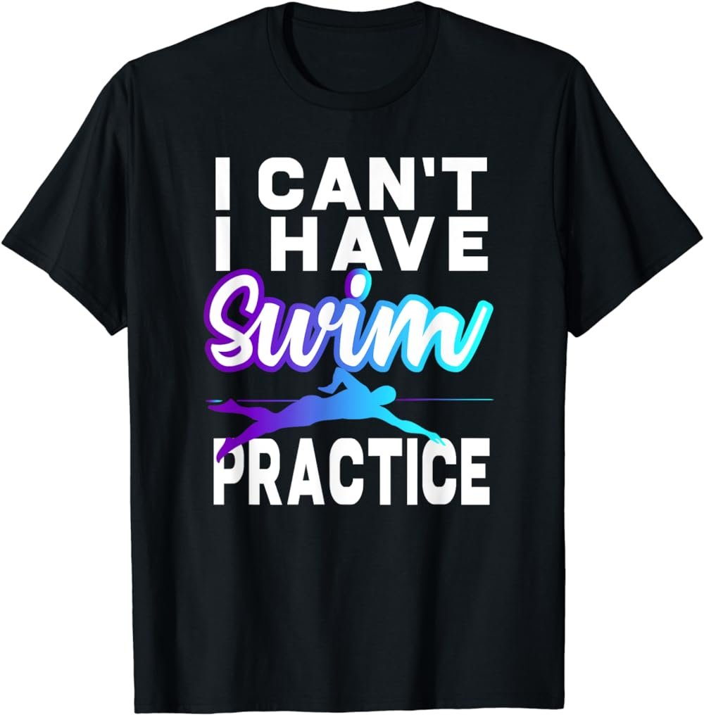 Funny I Can't I Have Swim Practice T-Shirt Swimmer Tee Gift