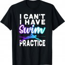 Funny I Can't I Have Swim Practice T-Shirt Swimmer Tee Gift