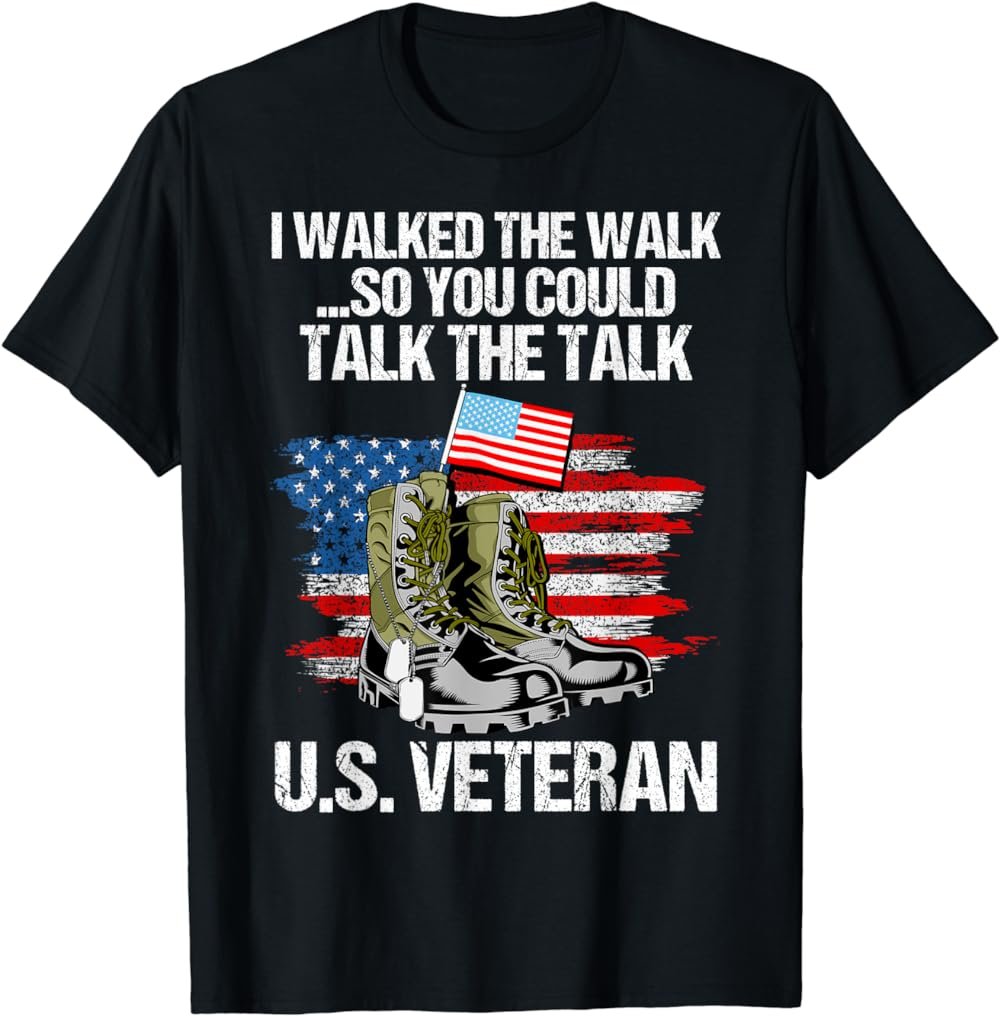 I Walked The Walk So You Could Talk The Talk U.S. Veteran T-Shirt