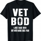 Vet Bod Like A Dad Bod But With More Knee Pain Veteran Shirt T-Shirt