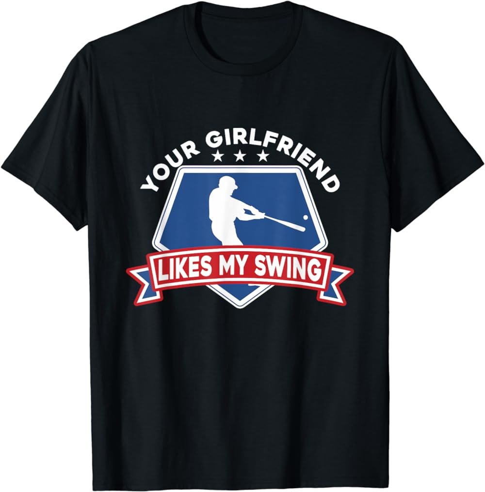 Girlfriend likes my swing Funny Baseball Inappropriate Quote T-Shirt