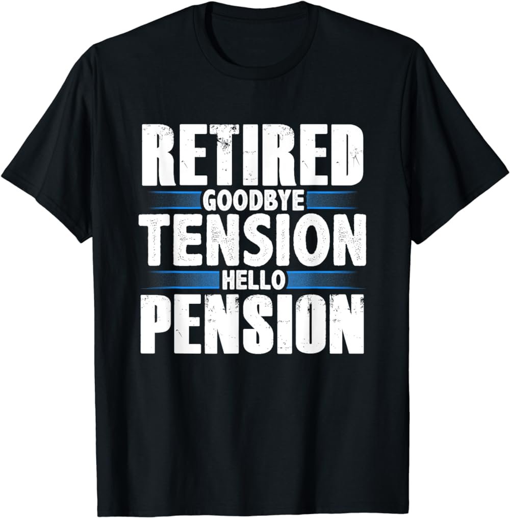 Retired Goodbye Tension Hello Pension T-Shirt - Retire Tee