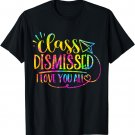 I Love You All Class Dismissed Teacher Last Day Of School T-Shirt