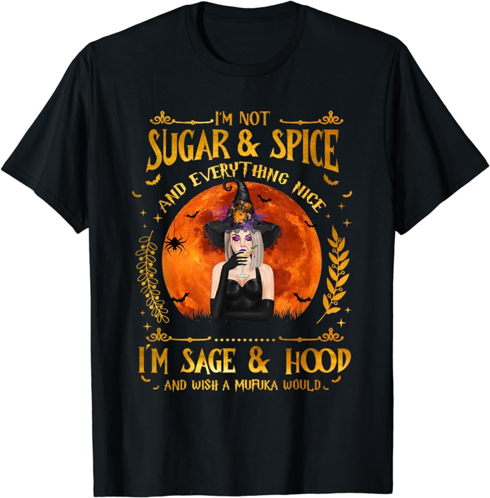 I'm Not Sugar And Spice And Everything Nice I'm Sage Hood T-Shirt