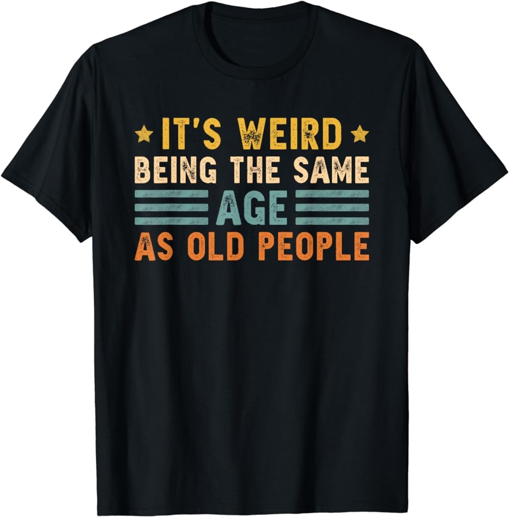 It's Weird Being The Same Age As Old People Funny Vintage T-Shirt