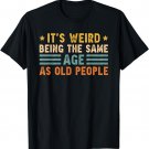 It's Weird Being The Same Age As Old People Funny Vintage T-Shirt