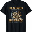 I Play Darts Because I Like It Not Because I'm Good At It T-Shirt