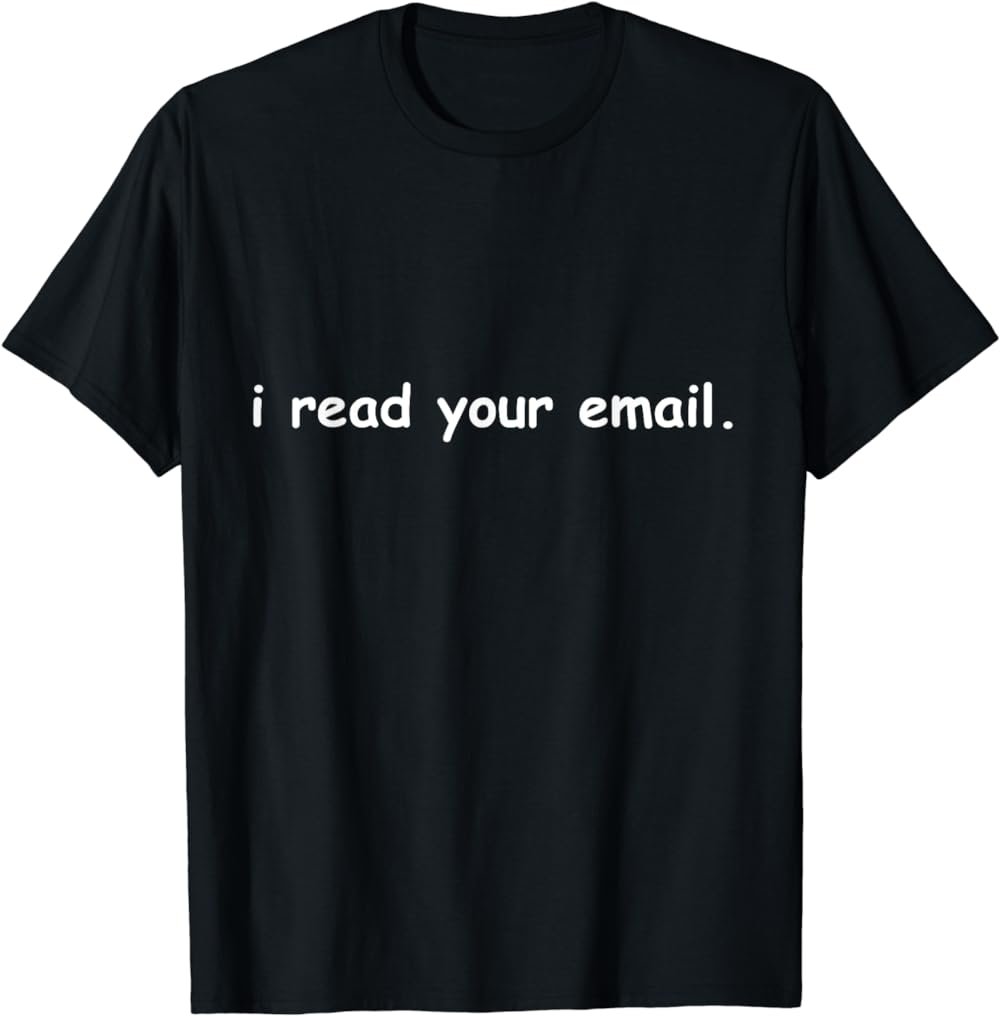 I Read Your Email Funny Tech Support Computer Programmer T-Shirt