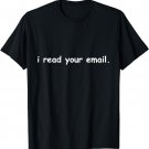I Read Your Email Funny Tech Support Computer Programmer T-Shirt