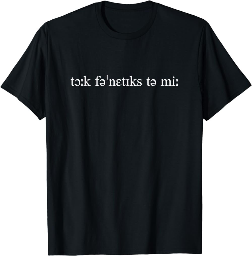Talk Phonetics To Me Funny IPA T-Shirt for Phonologist