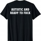 Autistic And Ready To Fuck T-Shirt