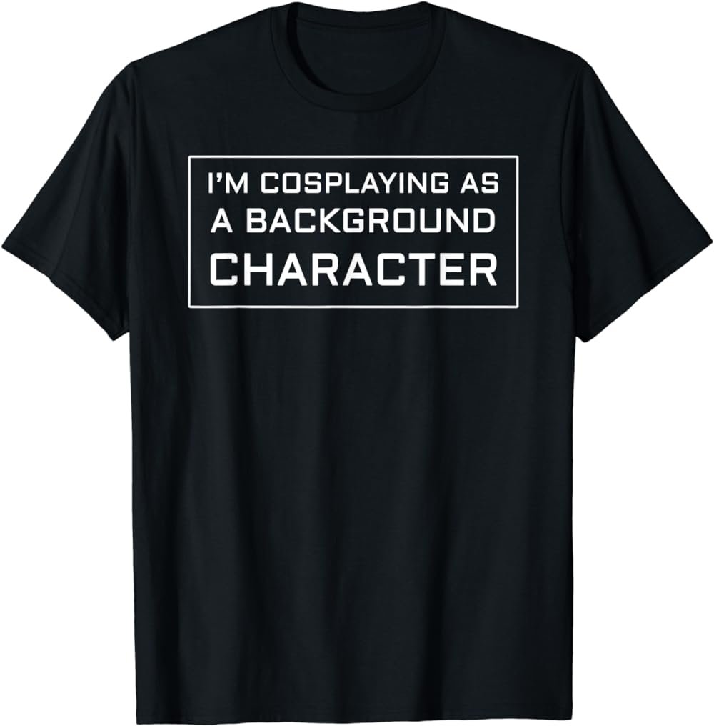 I'm Cosplaying as a Background Character T-Shirt T-Shirt