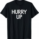 Hurry Up, Funny, Jokes, Sarcastic Sayings T-Shirt