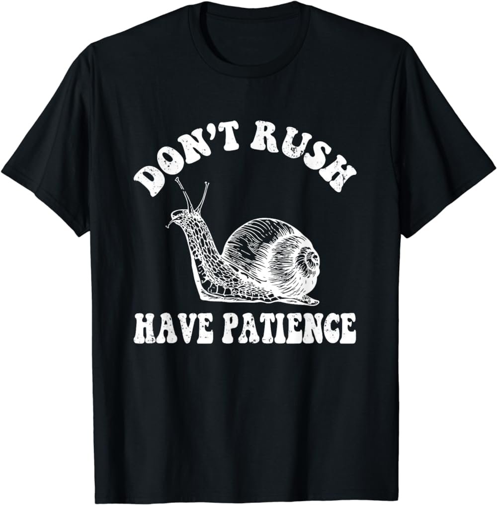 don't rush have patience snail Funny who's slow as a snail T-Shirt