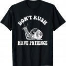 don't rush have patience snail Funny who's slow as a snail T-Shirt