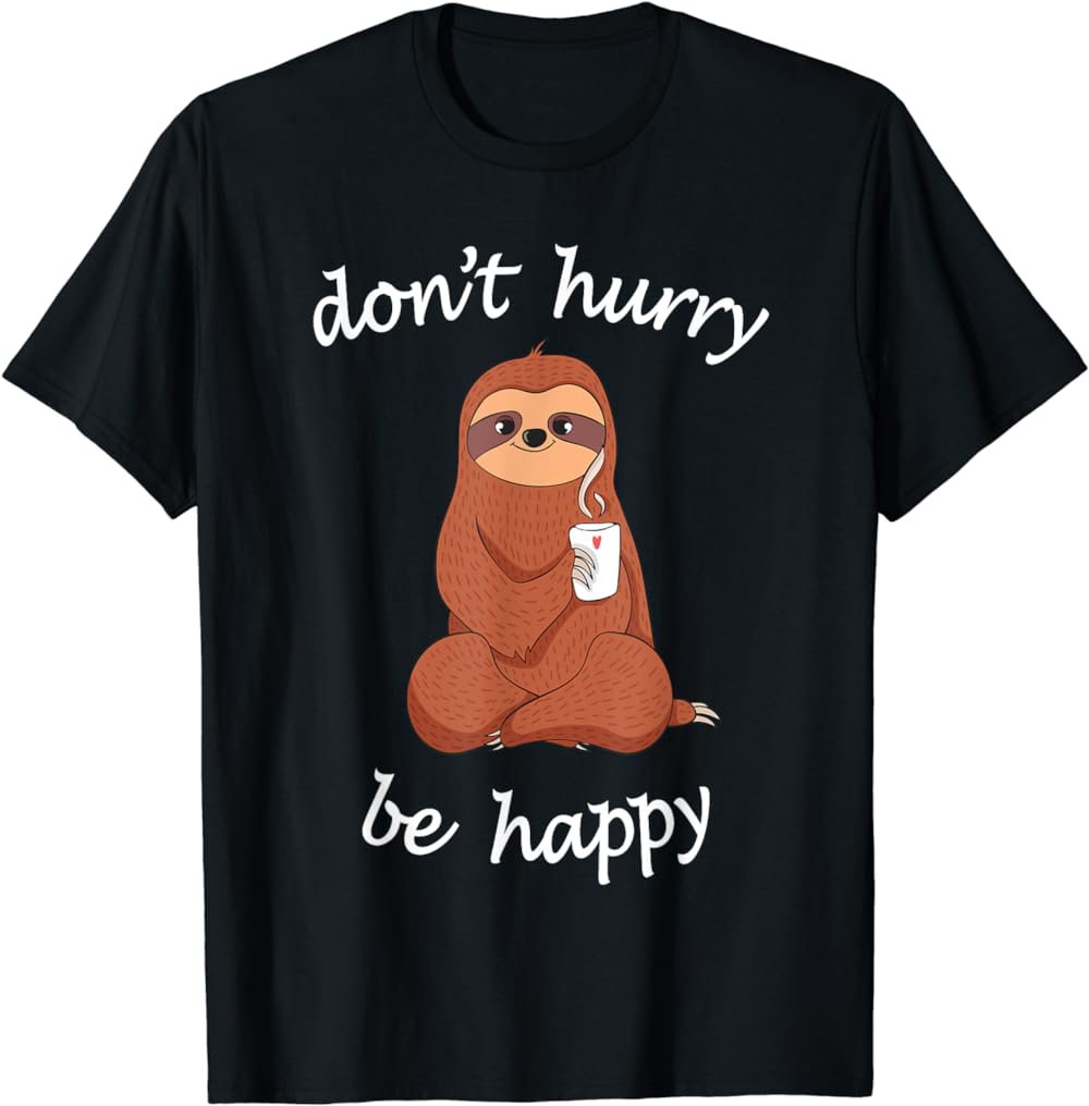 Don't Hurry Be Happy Sloth T-Shirt - Cute / Funny Sloth Joke