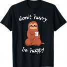 Don't Hurry Be Happy Sloth T-Shirt - Cute / Funny Sloth Joke