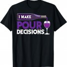 I Make Pour Decisions Shirt | Cool Wine Lovers Party Gift