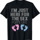I'm Just Here for the Sex and Some Cake Gender Reveal Shirt