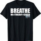 Breathe Motherfucker! COLD showers ICE baths DEEP breathing T-Shirt