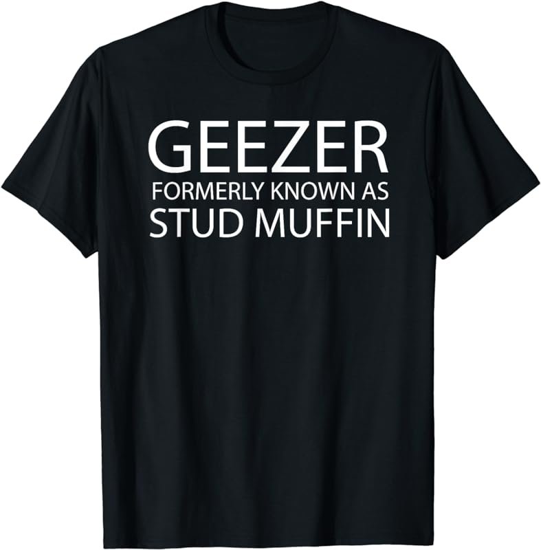 Old Geezer Stud Muffin Funny Retirement T-Shirt