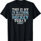 This Is My I'm Watching My Brother Play Hockey Today Shirt T-Shirt
