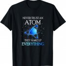 Never Trust An Atom They Make Up Everything Science Teacher T-Shirt