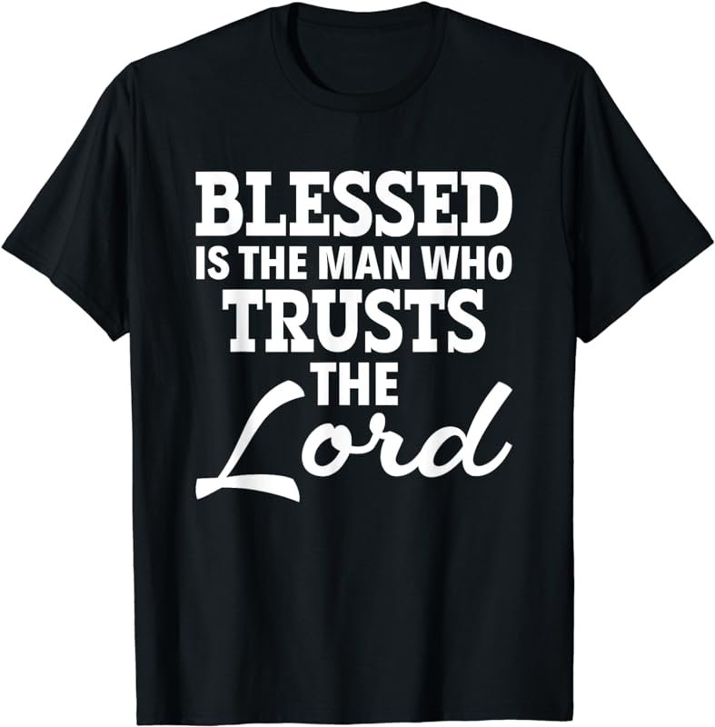 Jesus God Christian Blessed is the man who trusts the lord T-Shirt