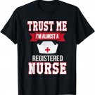 Trust Me I'm Almost A Registered Nurse RN Funny T-Shirt
