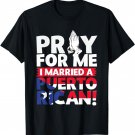 Pray For Me I Married a Puerto Rican! T-Shirt