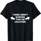 THESE ARENT SLEEVES THEY'RE HOSLTERS T SHIRT fitlife